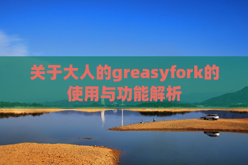 关于大人的greasyfork的使用与功能解析 关于大人的greasyfork的使用与功能解析